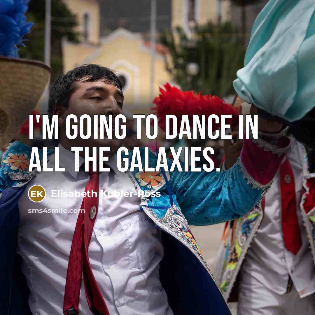 “I'm going to dance in all the galaxies.…” quote by Elisabeth Kubler-Ross