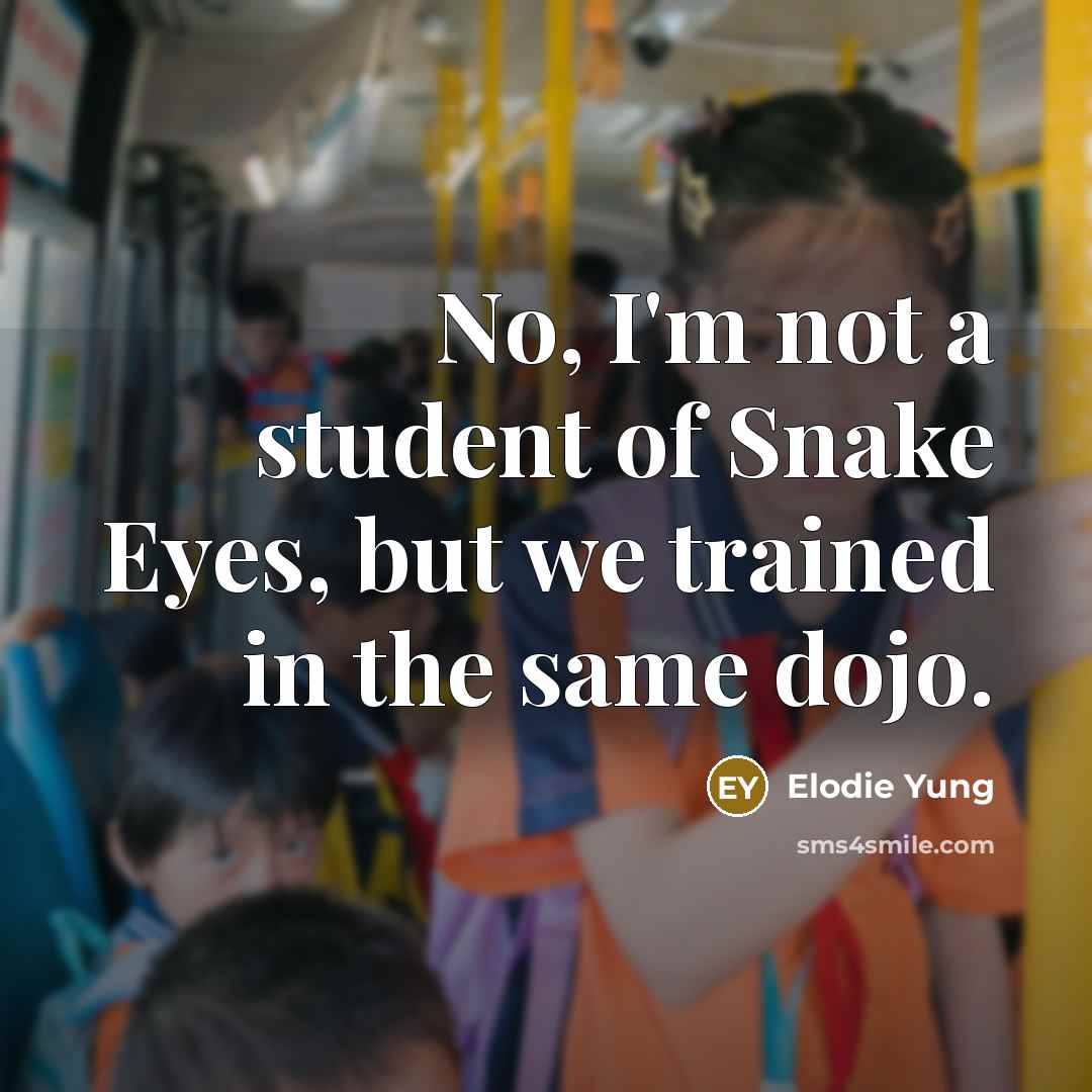 “No, I'm not a student of Snake Eyes, but we…” quote by Elodie Yung