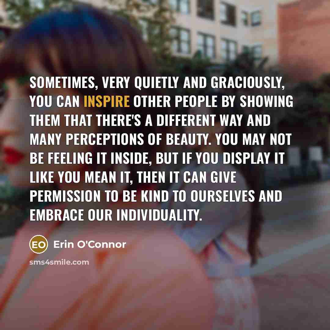 “Sometimes, very quietly and graciously, you can inspire other people…” quote by Erin O'Connor