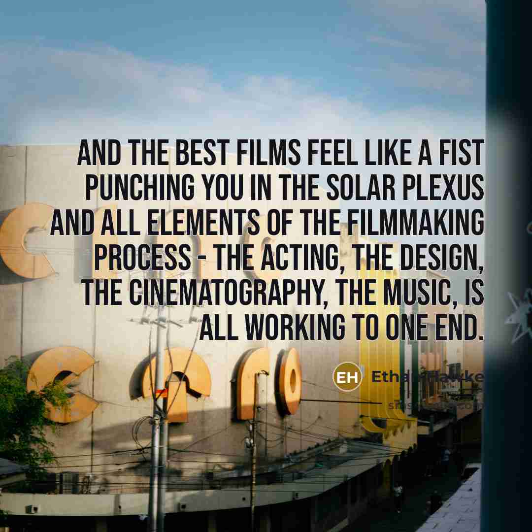 “And the best films feel like a fist punching you…” quote by Ethan Hawke