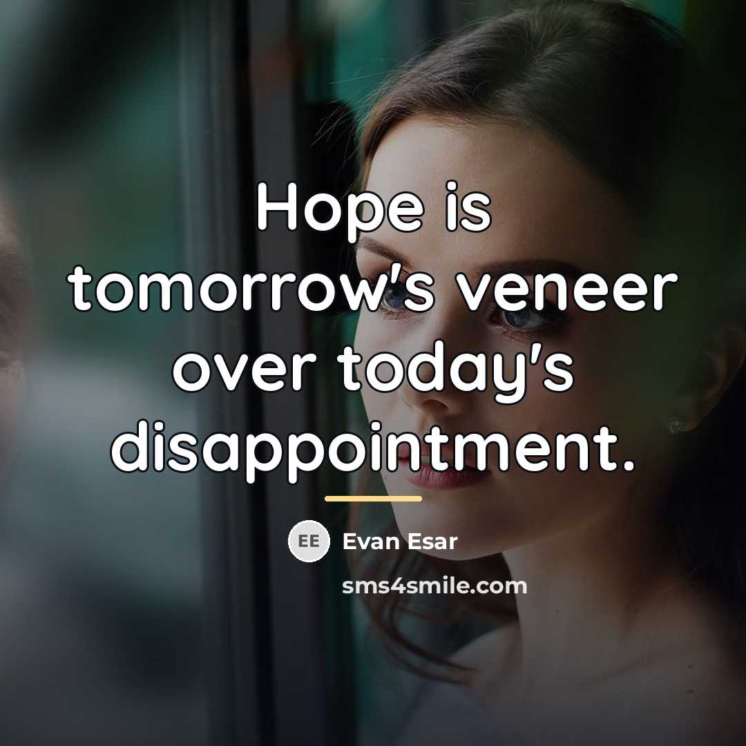 “Hope is tomorrow's veneer over today's disappointment.…” quote by Evan Esar