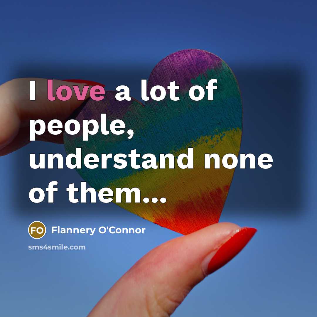 “I love a lot of people, understand none of them...…” quote by Flannery O'Connor