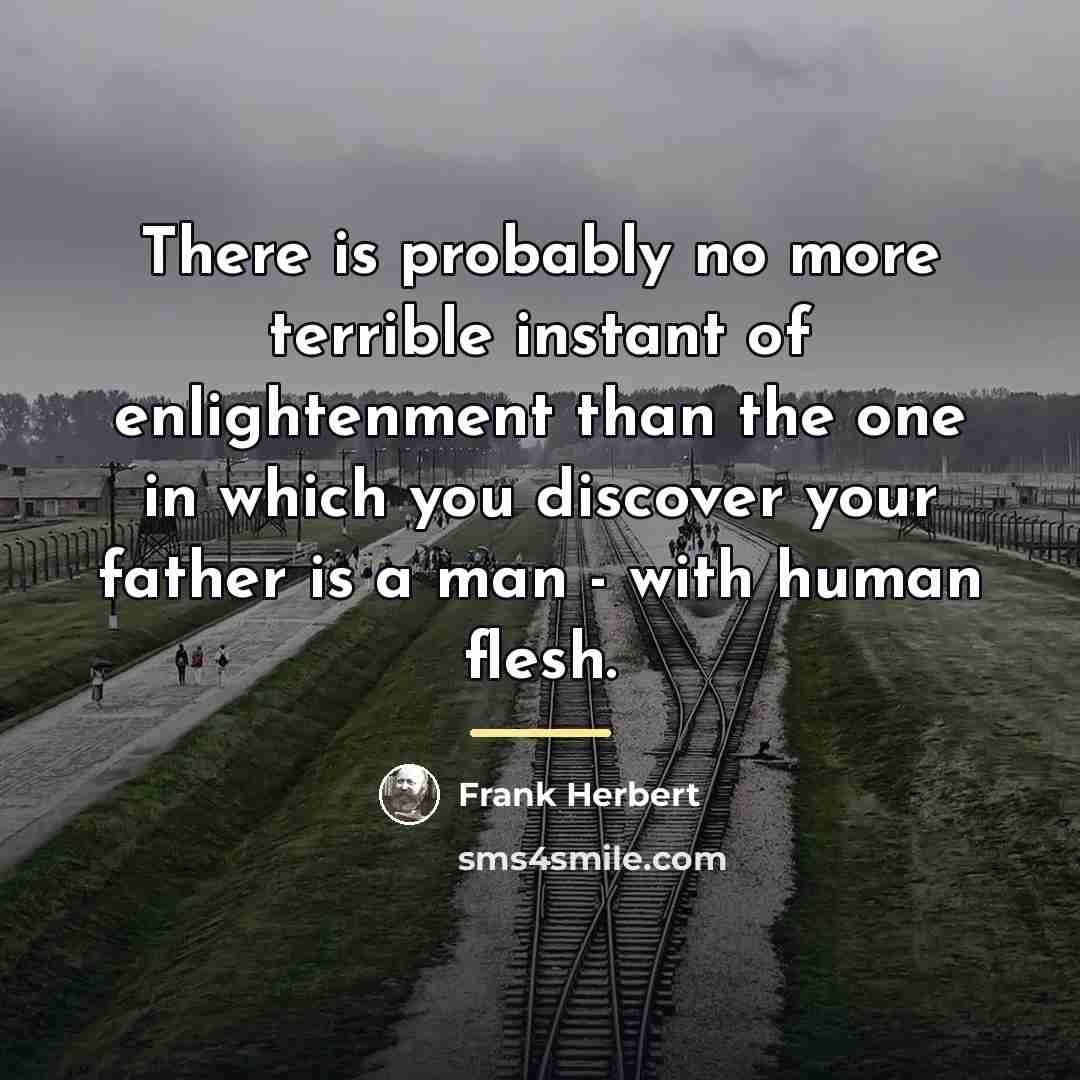 “There is probably no more terrible instant of enlightenment than…” quote by Frank Herbert