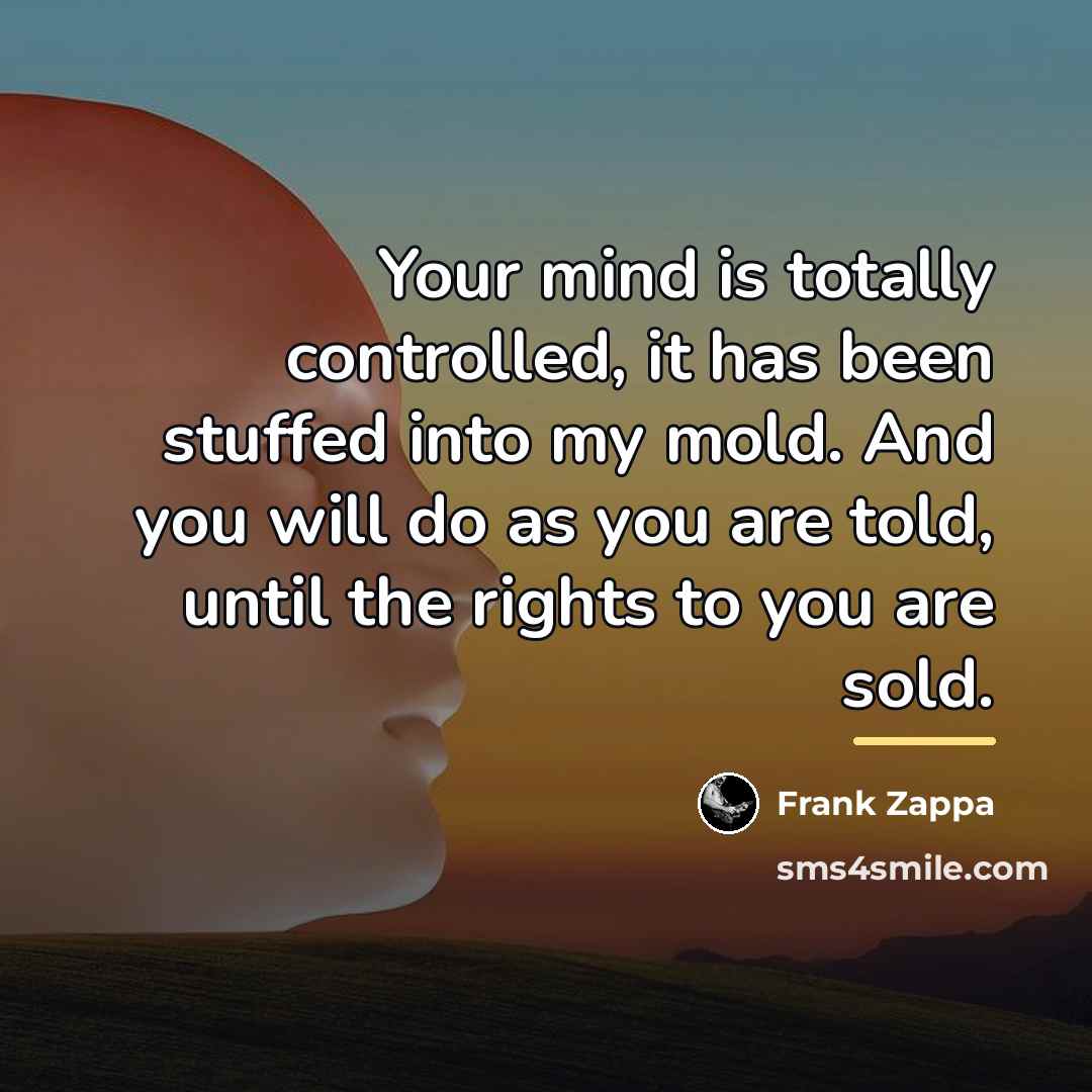“Your mind is totally controlled, it has been stuffed into…” quote by Frank Zappa