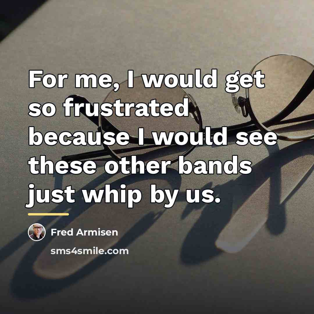 “For me, I would get so frustrated because I would…” quote by Fred Armisen