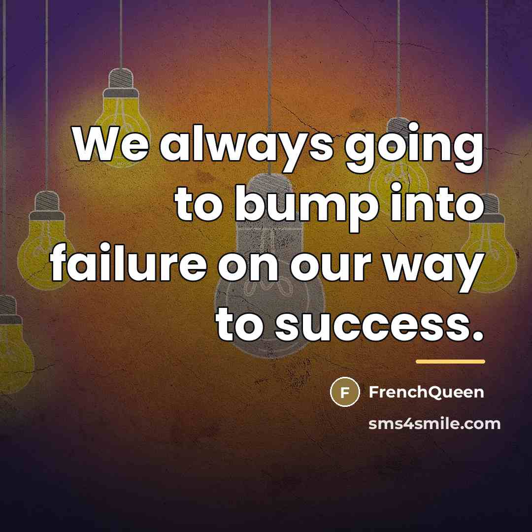 “We always going to bump into failure on our way…” quote by Frenchqueen