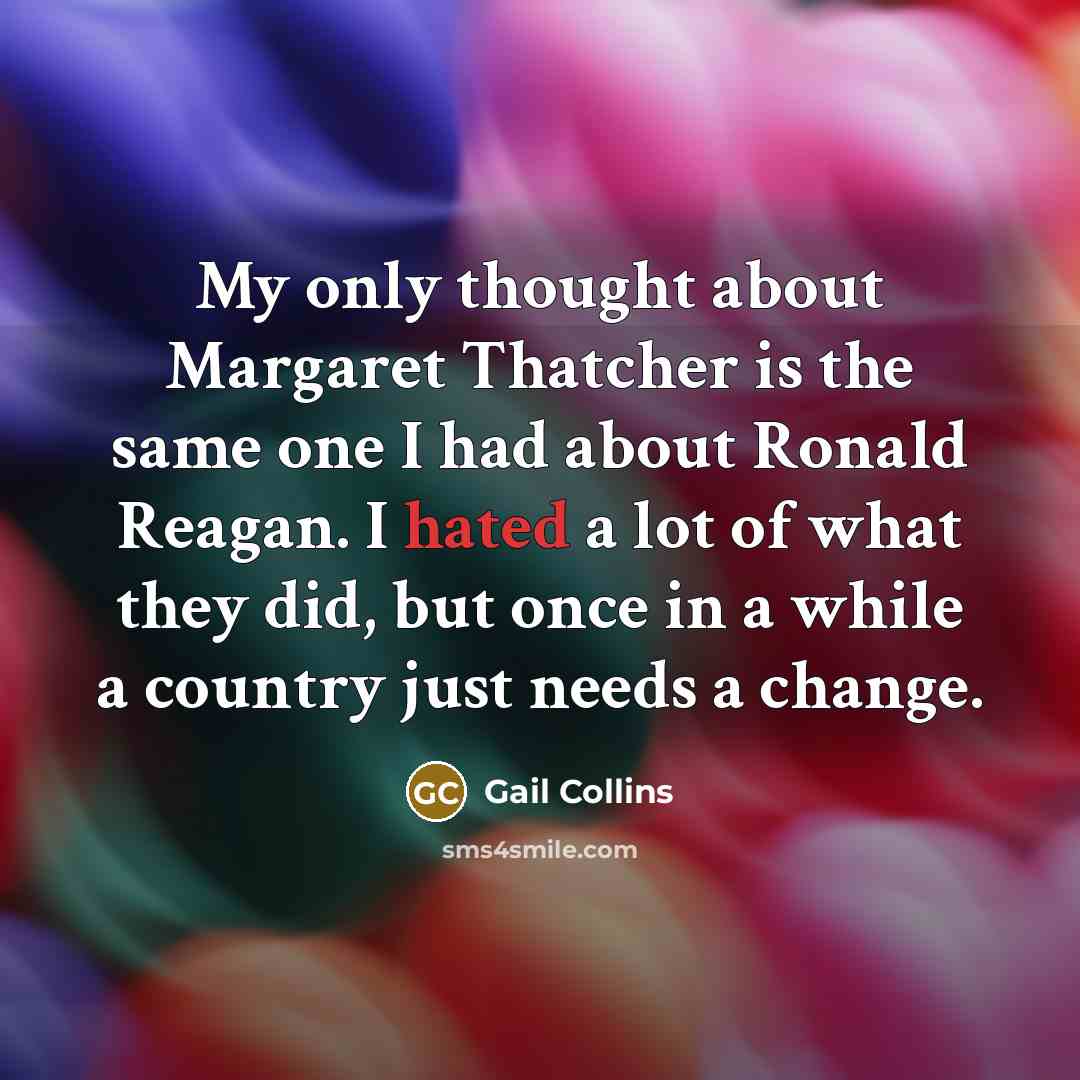 “My only thought about Margaret Thatcher is the same one…” quote by Gail Collins