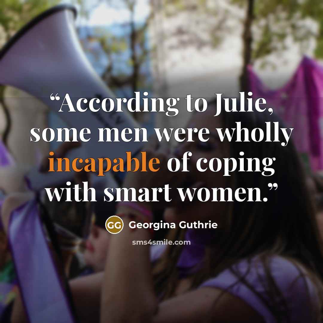 “According to Julie, some men were wholly incapable of coping with smart women.” quote by Georgina Guthrie