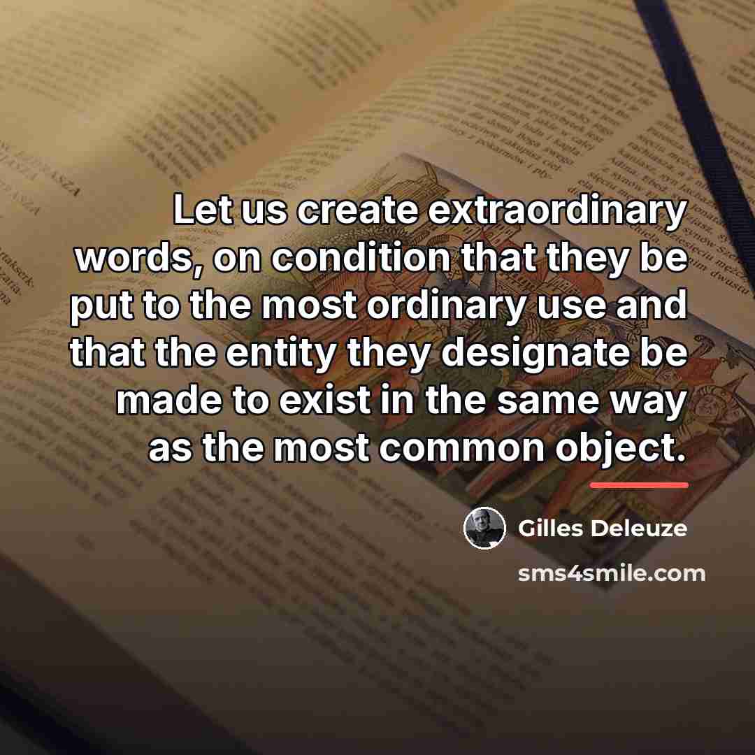 “Let us create extraordinary words, on condition that they be…” quote by Gilles Deleuze