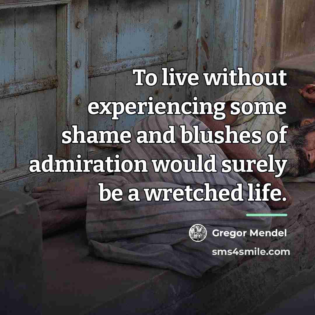 “To live without experiencing some shame and blushes of admiration…” quote by Gregor Mendel