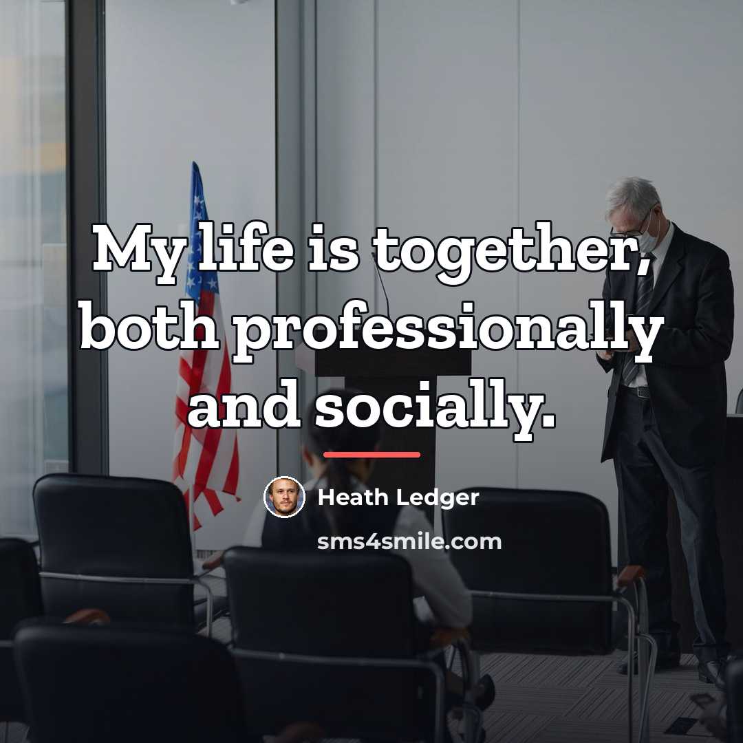 “My life is together, both professionally and socially.…” quote by Heath Ledger