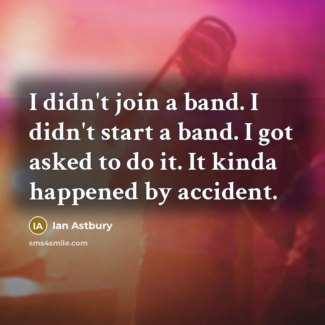 “I didn't join a band. I didn't start a band.…” quote by Ian Astbury