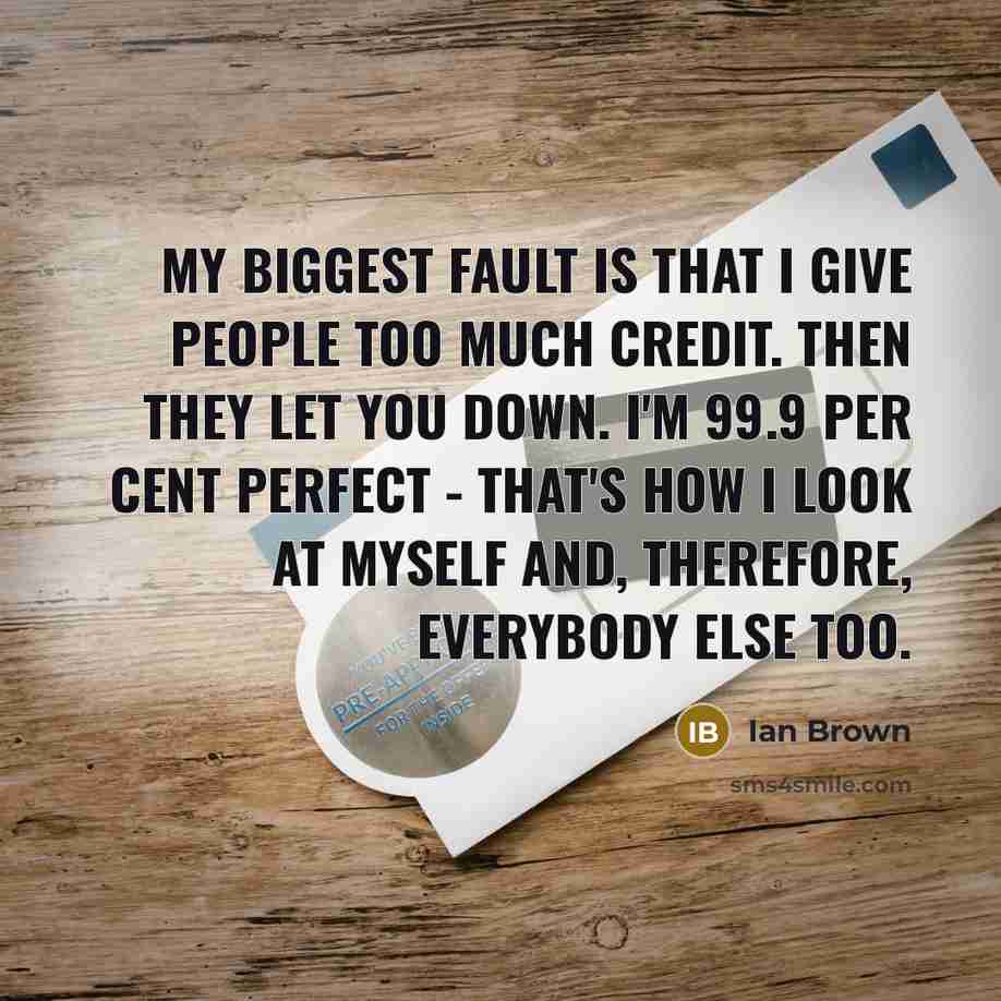 “My biggest fault is that I give people too much…” quote by Ian Brown