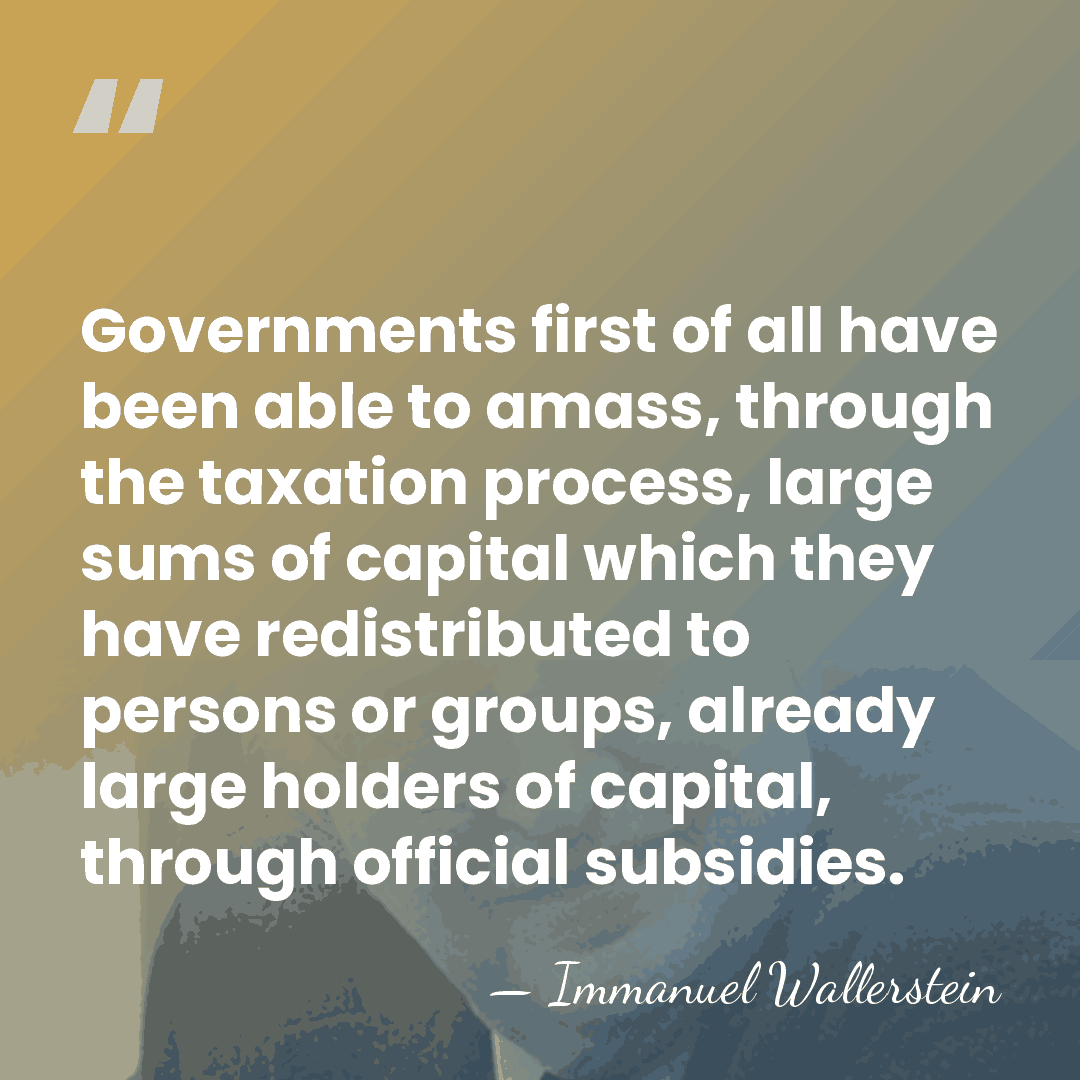 Governments first of all have been able to amass, through the taxation&hellip; - Immanuel Wallerstein