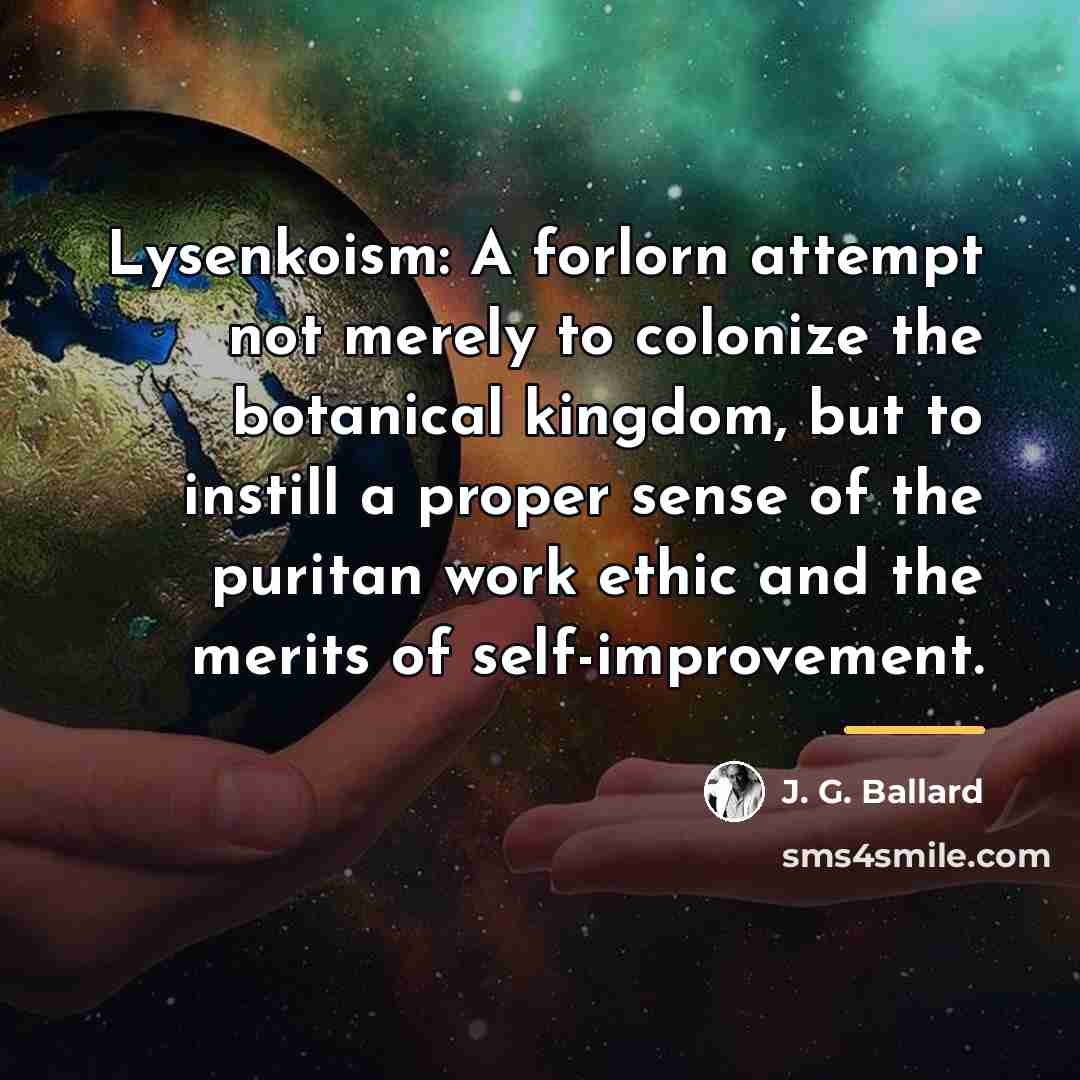 “Lysenkoism: A forlorn attempt not merely to colonize the botanical…” quote by J. G. Ballard