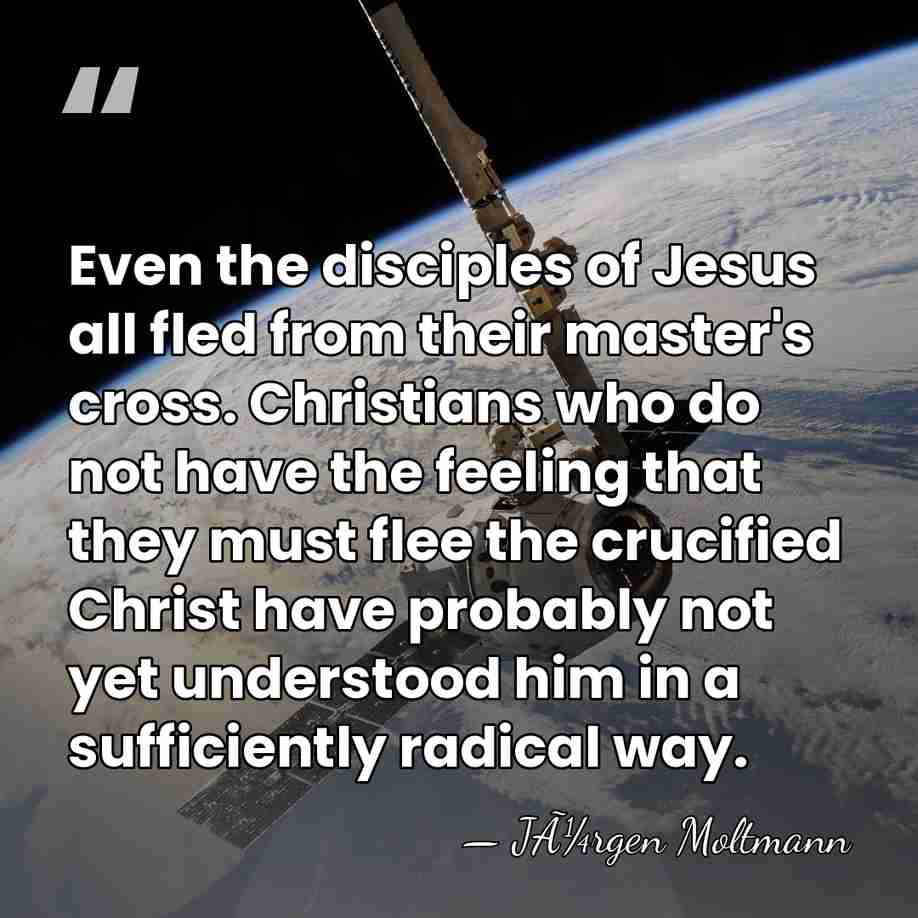 Even the disciples of Jesus all fled from their master's cross. Christians&hellip; - JÃ¼rgen Moltmann