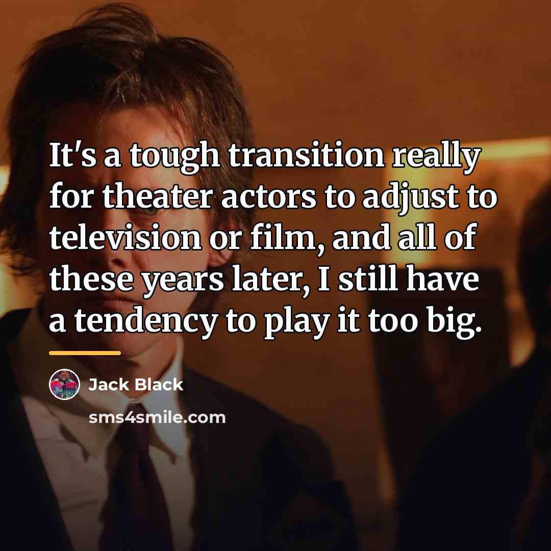 “It's a tough transition really for theater actors to adjust…” quote by Jack Black