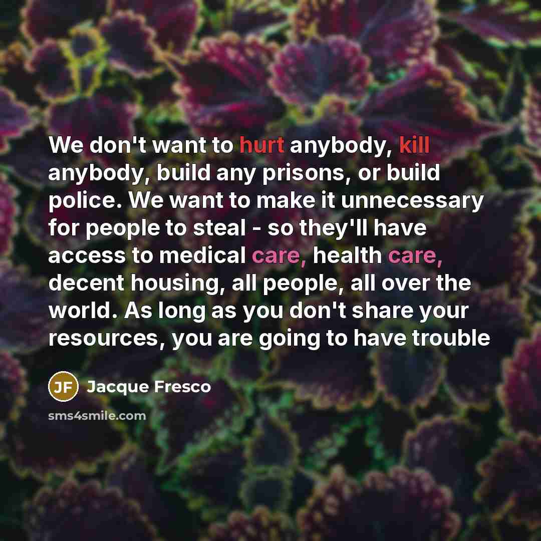 “We don't want to hurt anybody, kill anybody, build any…” quote by Jacque Fresco