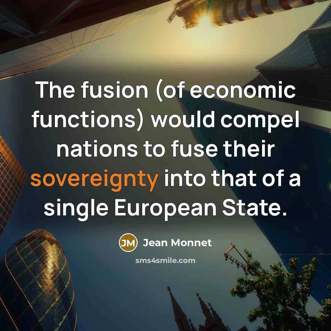“The fusion (of economic functions) would compel nations to fuse…” quote by Jean Monnet