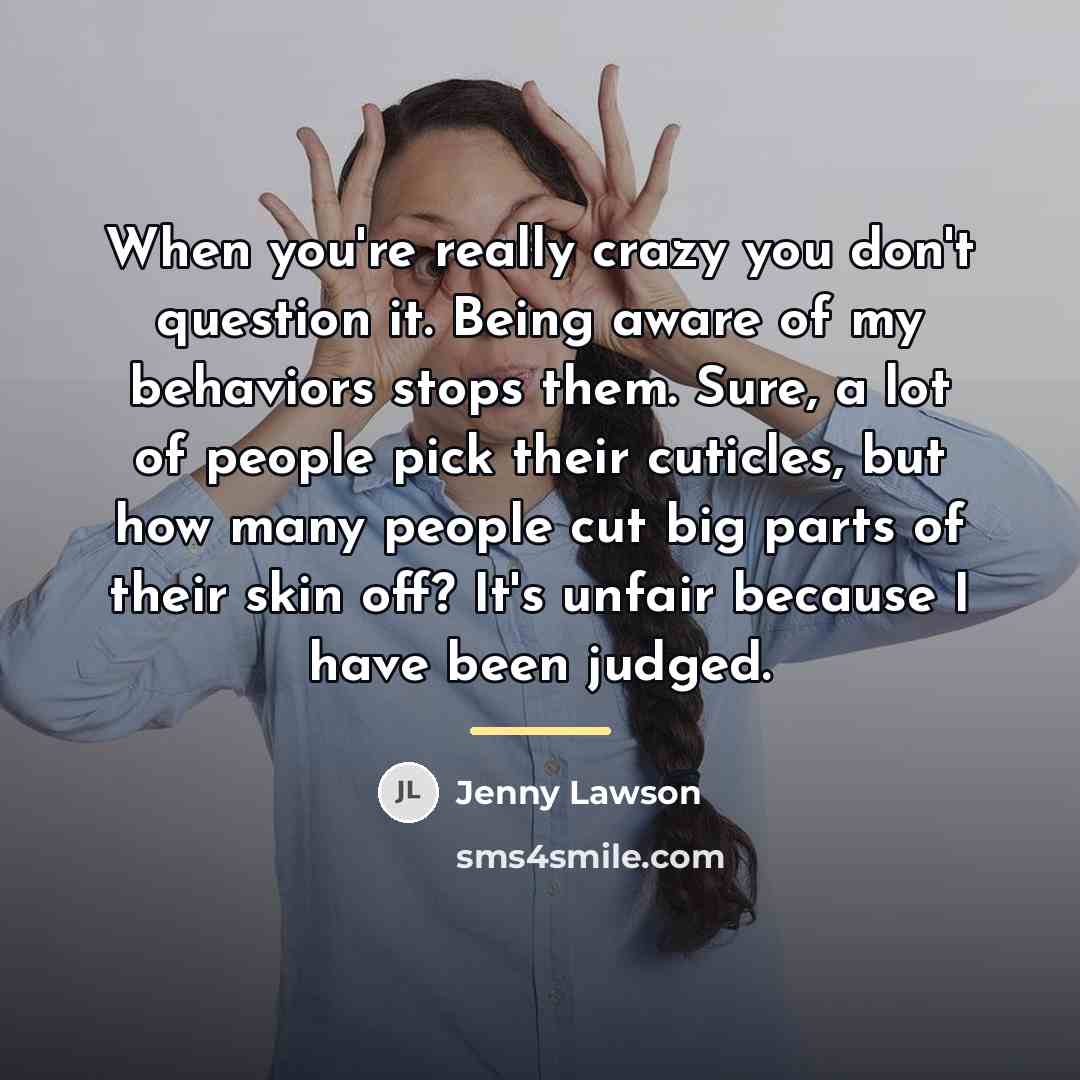“When you're really crazy you don't question it. Being aware…” quote by Jenny Lawson