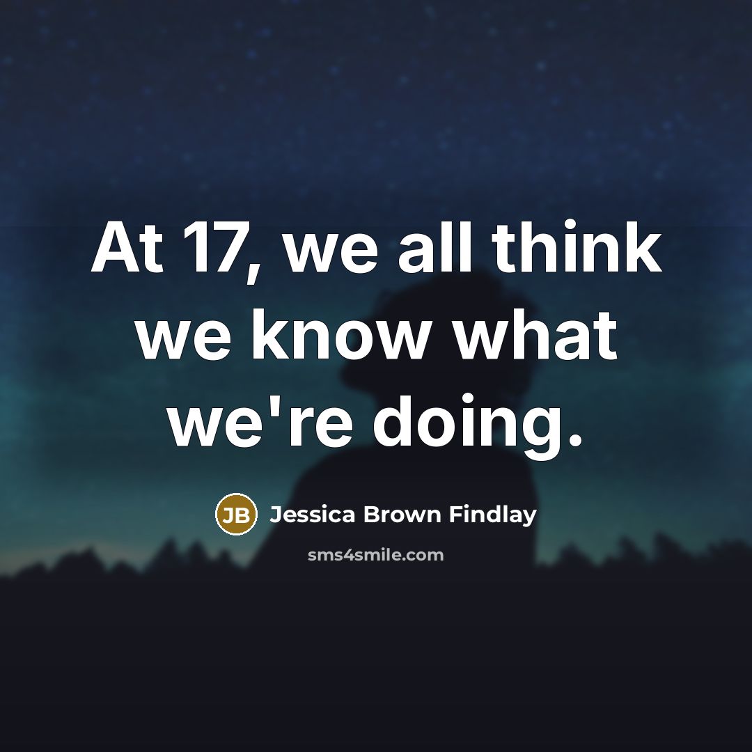 “At 17, we all think we know what we're doing.…” quote by Jessica Brown Findlay