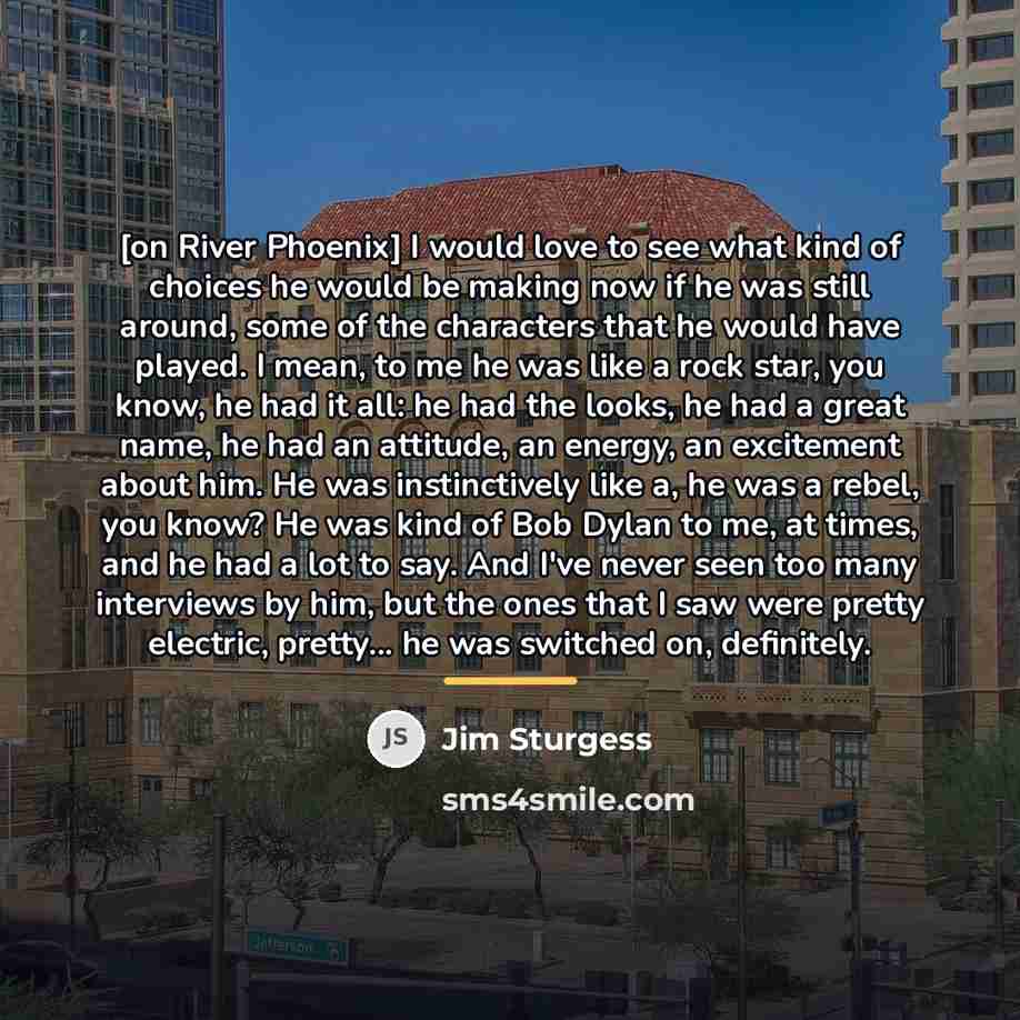 “[on River Phoenix] I would love to see what kind…” quote by Jim Sturgess