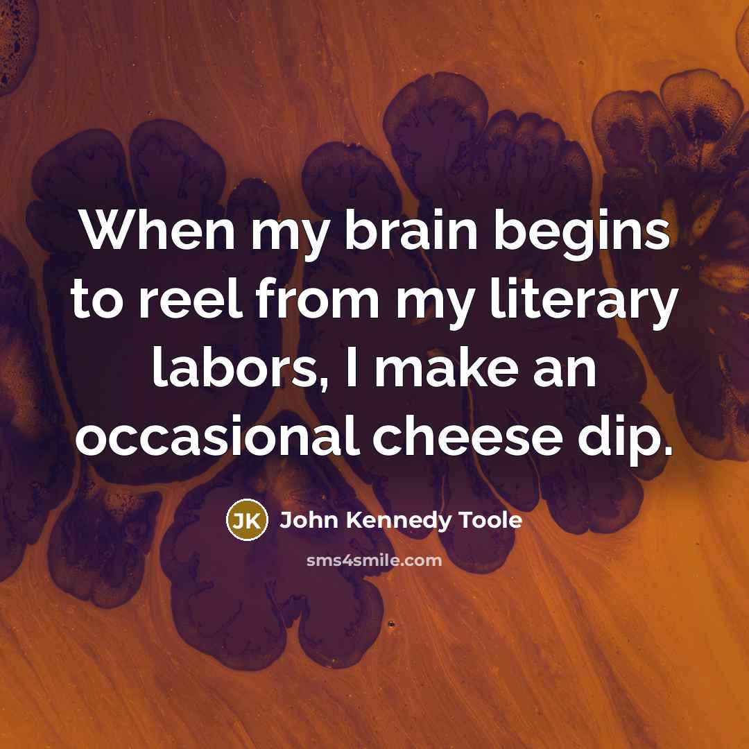 “When my brain begins to reel from my literary labors,…” quote by John Kennedy Toole