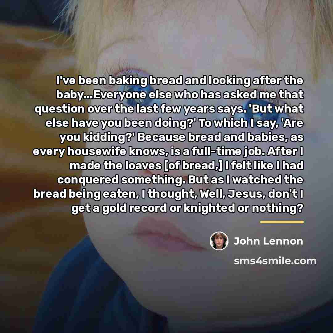 “I've been baking bread and looking after the baby...Everyone else…” quote by John Lennon