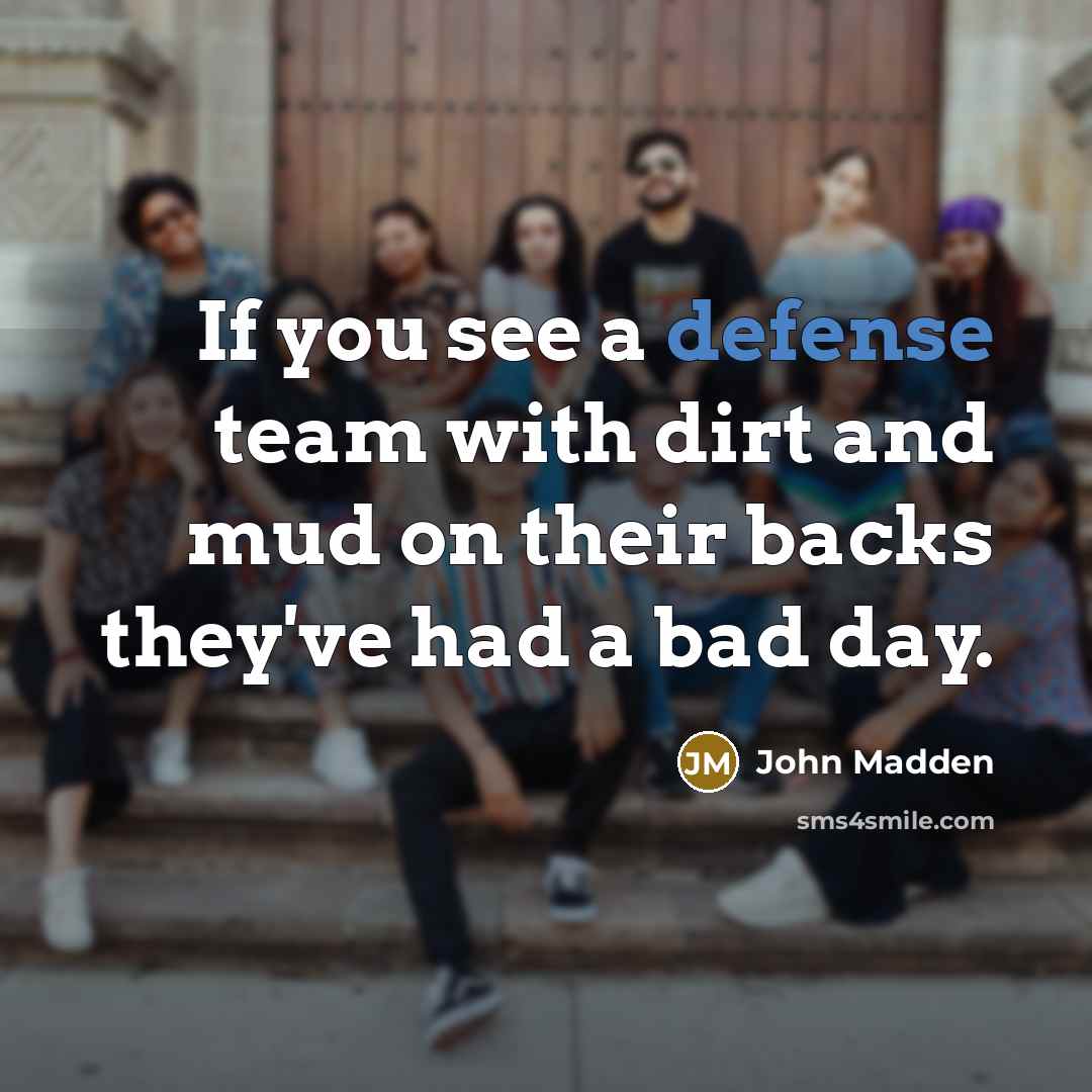 “If you see a defense team with dirt and mud…” quote by John Madden
