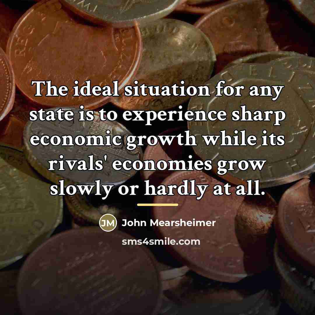 “The ideal situation for any state is to experience sharp…” quote by John Mearsheimer