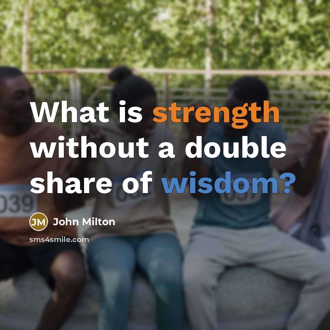 “What is strength without a double share of wisdom?” quote by John Milton