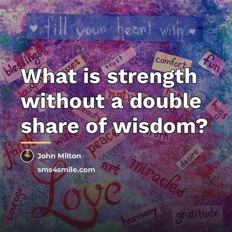 “What is strength without a double share of wisdom?…” quote by John Milton