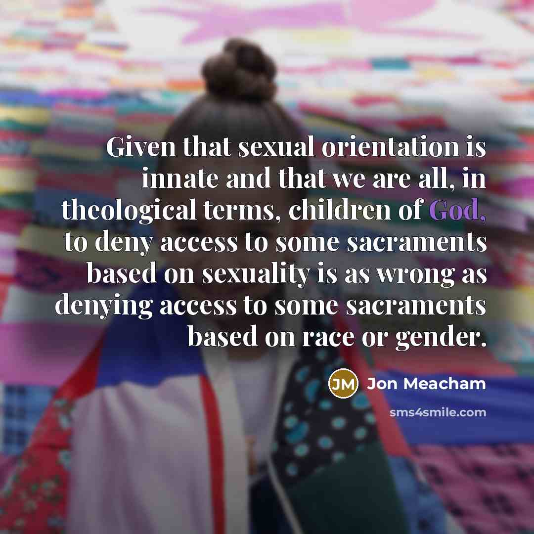 “Given that sexual orientation is innate and that we are…” quote by Jon Meacham