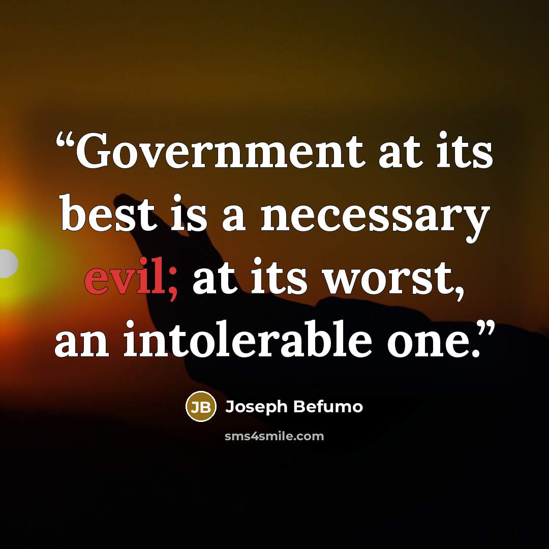 “Government at its best is a necessary evil; at its worst, an intolerable one.” quote by Joseph Befumo