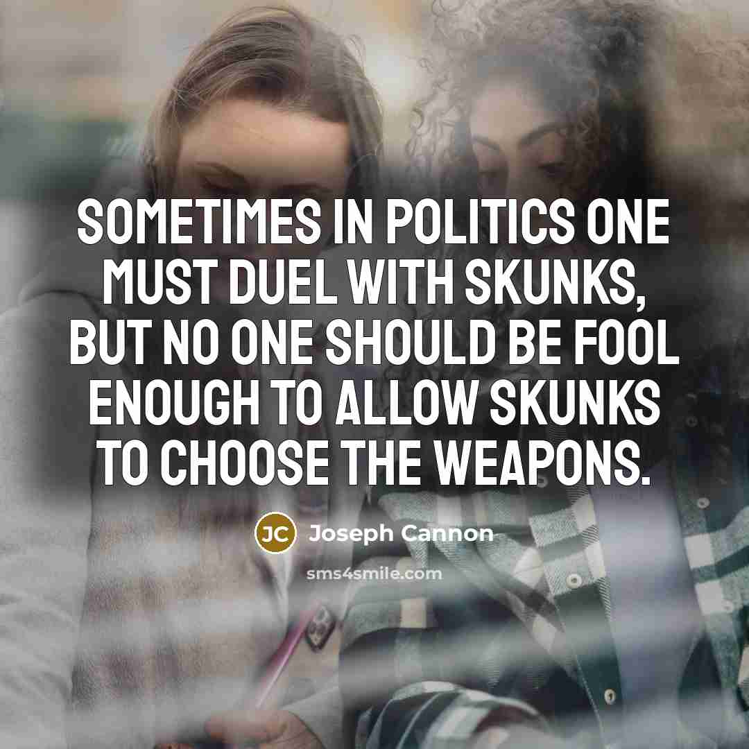 “Sometimes in politics one must duel with skunks, but no…” quote by Joseph Cannon