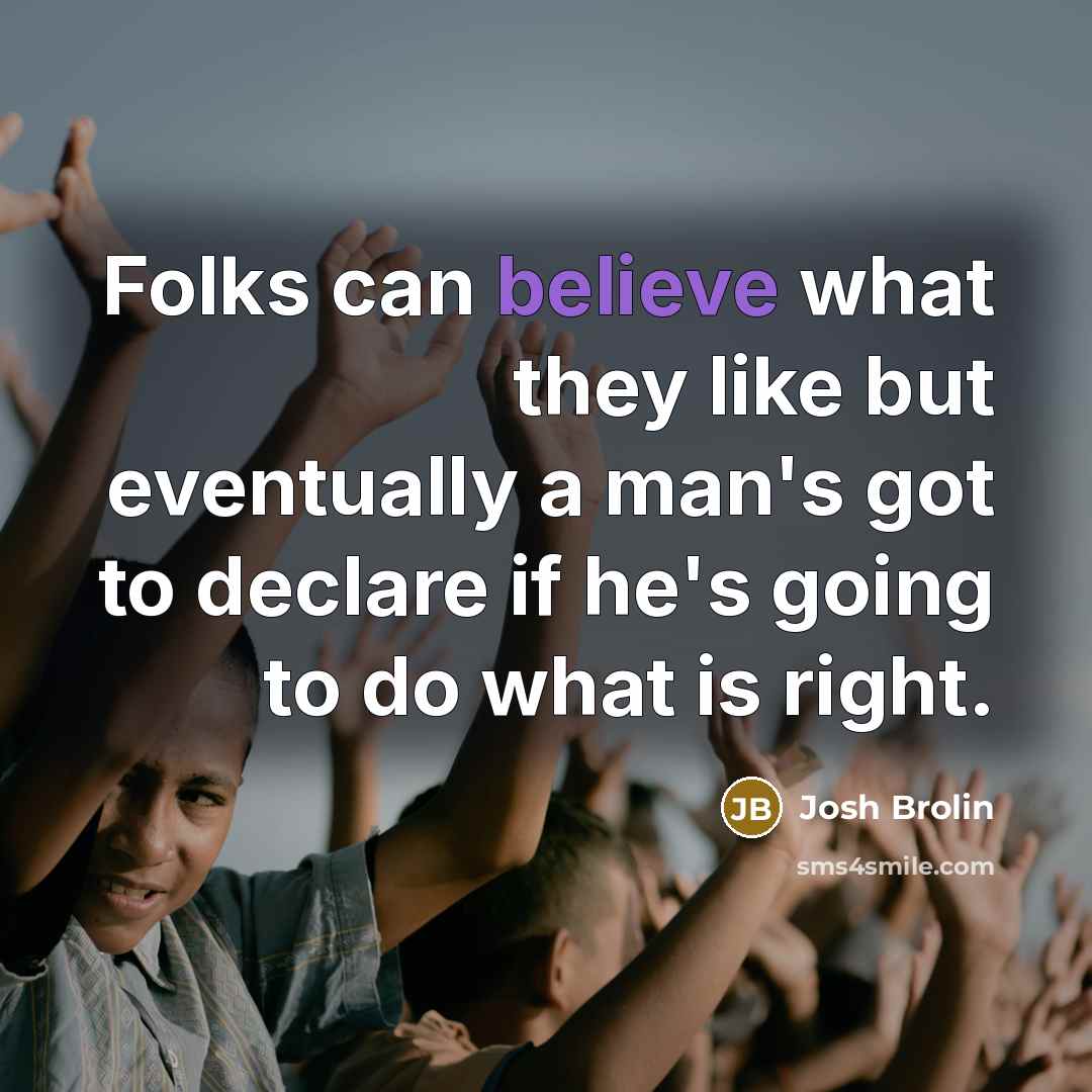 “Folks can believe what they like but eventually a man's…” quote by Josh Brolin