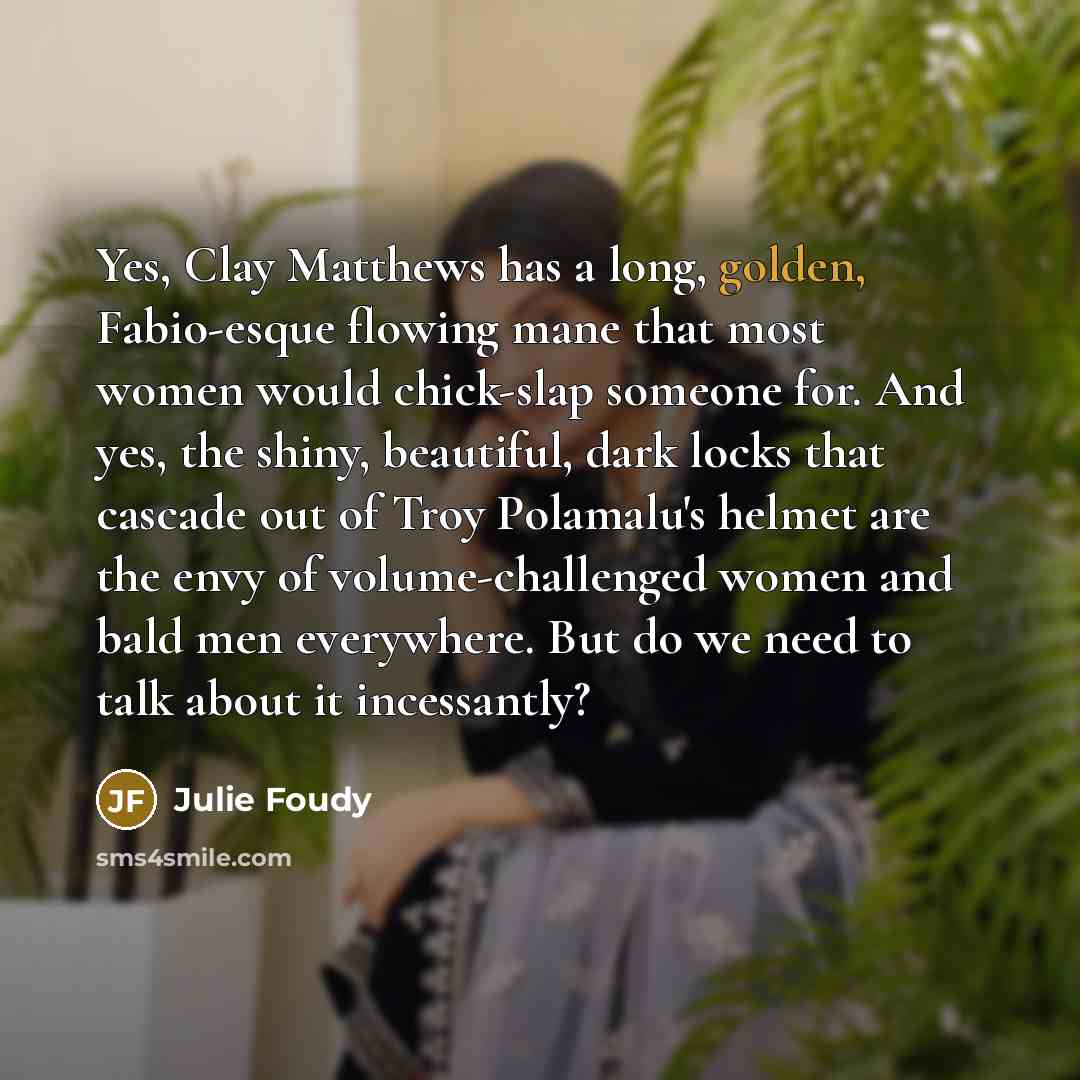 “Yes, Clay Matthews has a long, golden, Fabio-esque flowing mane…” quote by Julie Foudy