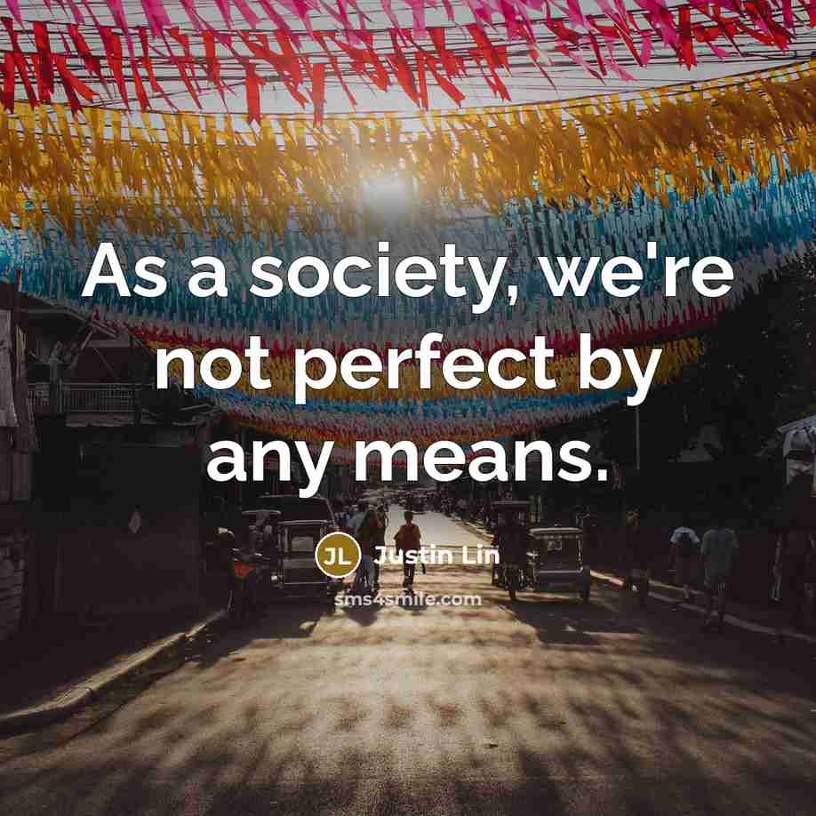 “As a society, we're not perfect by any means.…” quote by Justin Lin