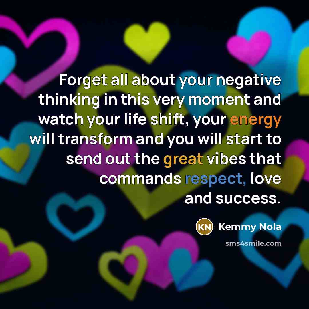 “Forget all about your negative thinking in this very moment…” quote by Kemmy Nola