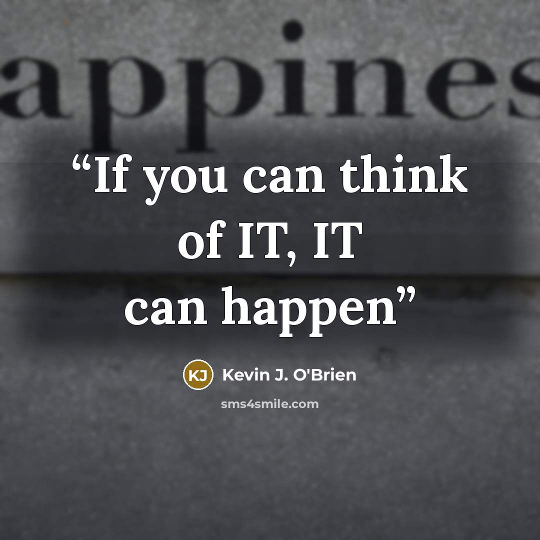 “If you can think of IT, IT can happen” quote by Kevin J. O'Brien
