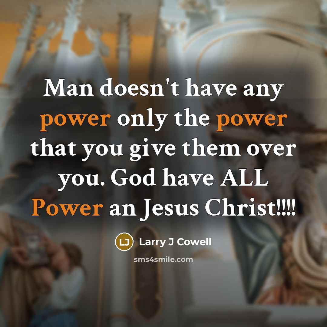 “Man doesn't have any power only the power that you…” quote by Larry J Cowell