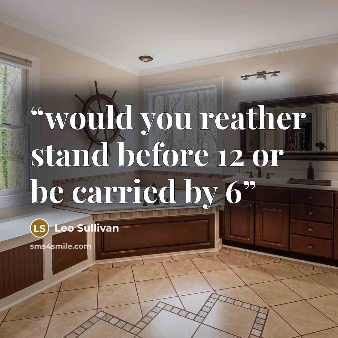 “would you reather stand before 12 or be carried by 6” quote by Leo Sullivan
