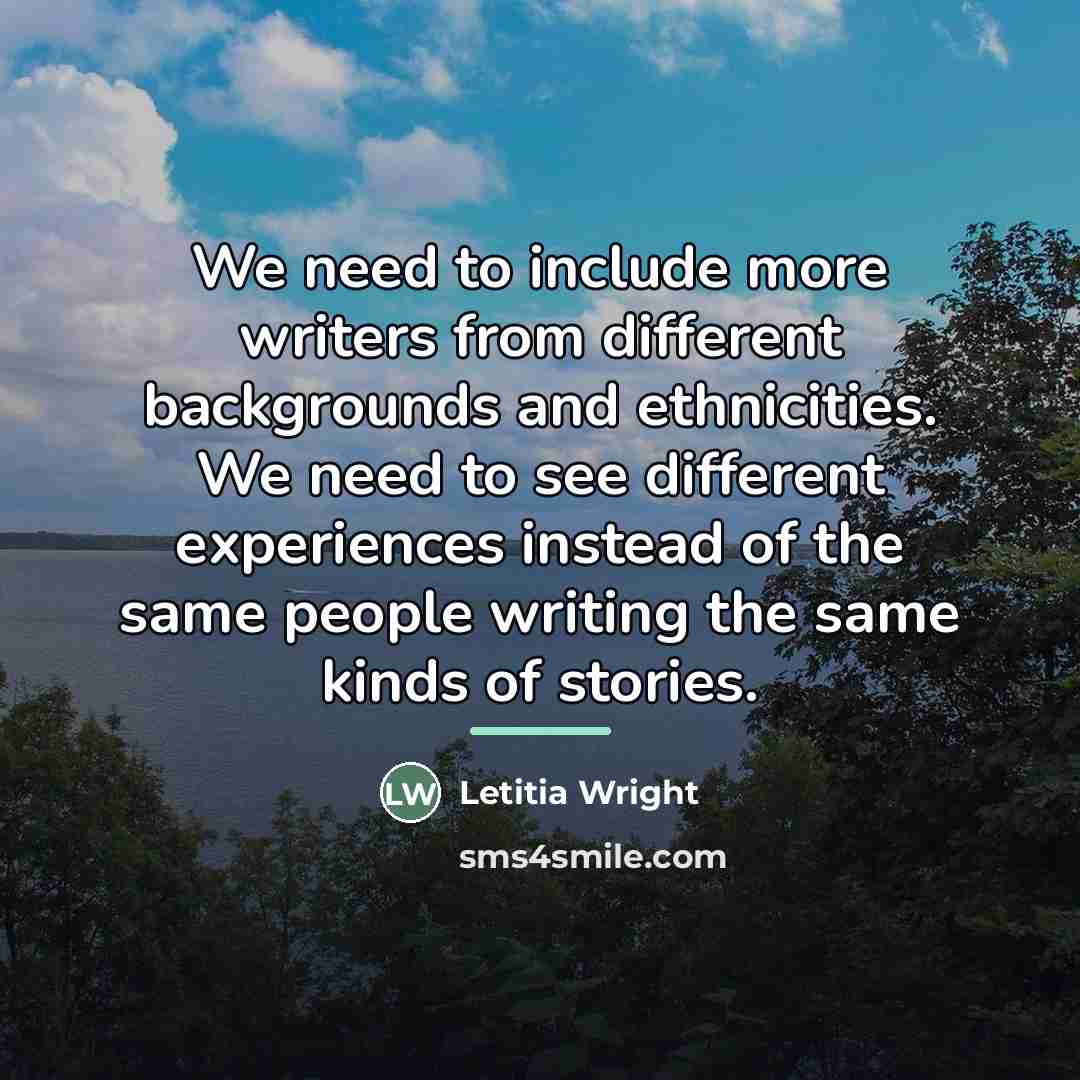 “We need to include more writers from different backgrounds and…” quote by Letitia Wright