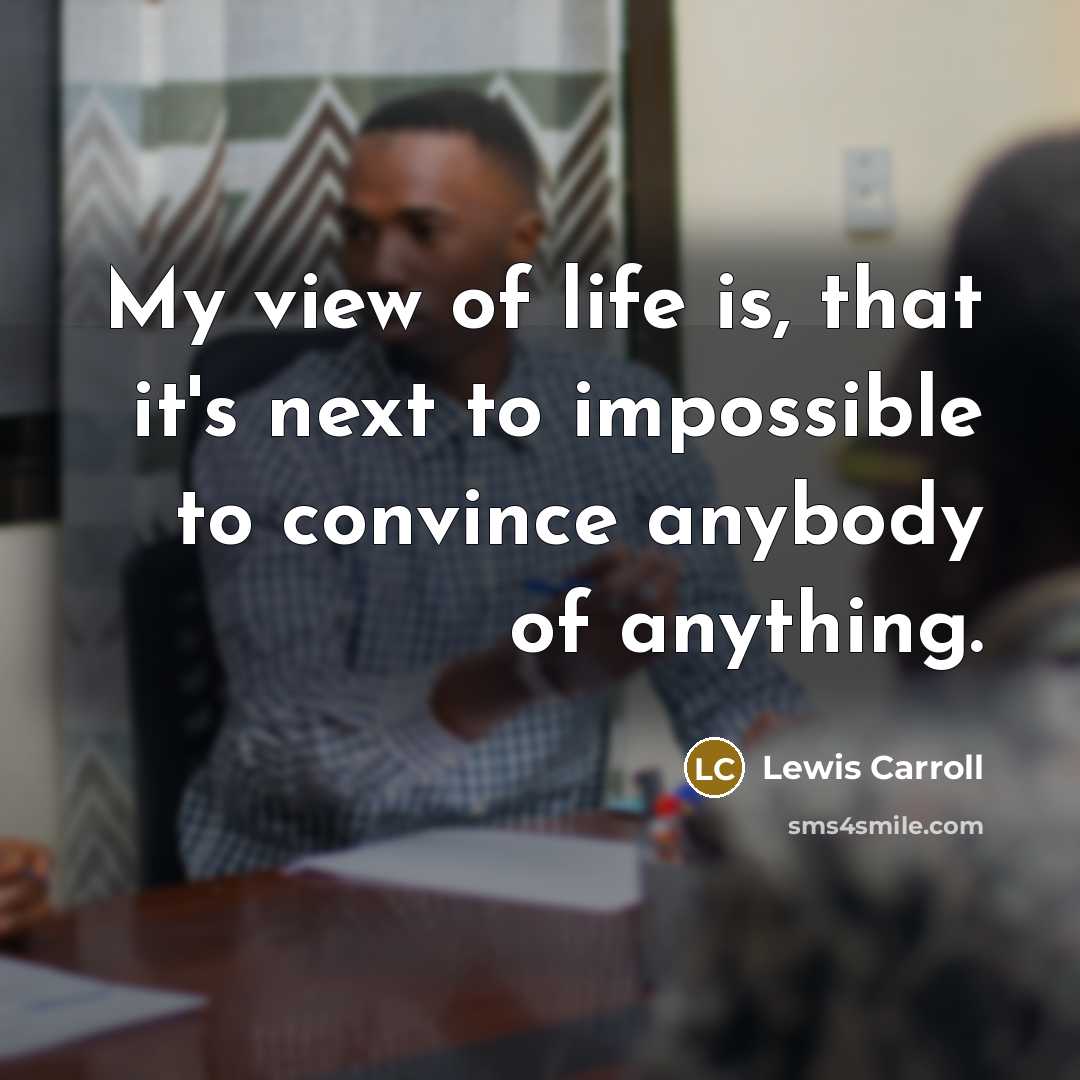 “My view of life is, that it's next to impossible…” quote by Lewis Carroll