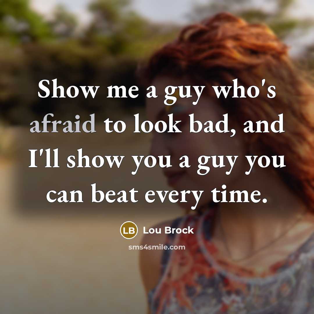 “Show me a guy who's afraid to look bad, and I'll show you a guy you can beat every time.” quote by Lou Brock