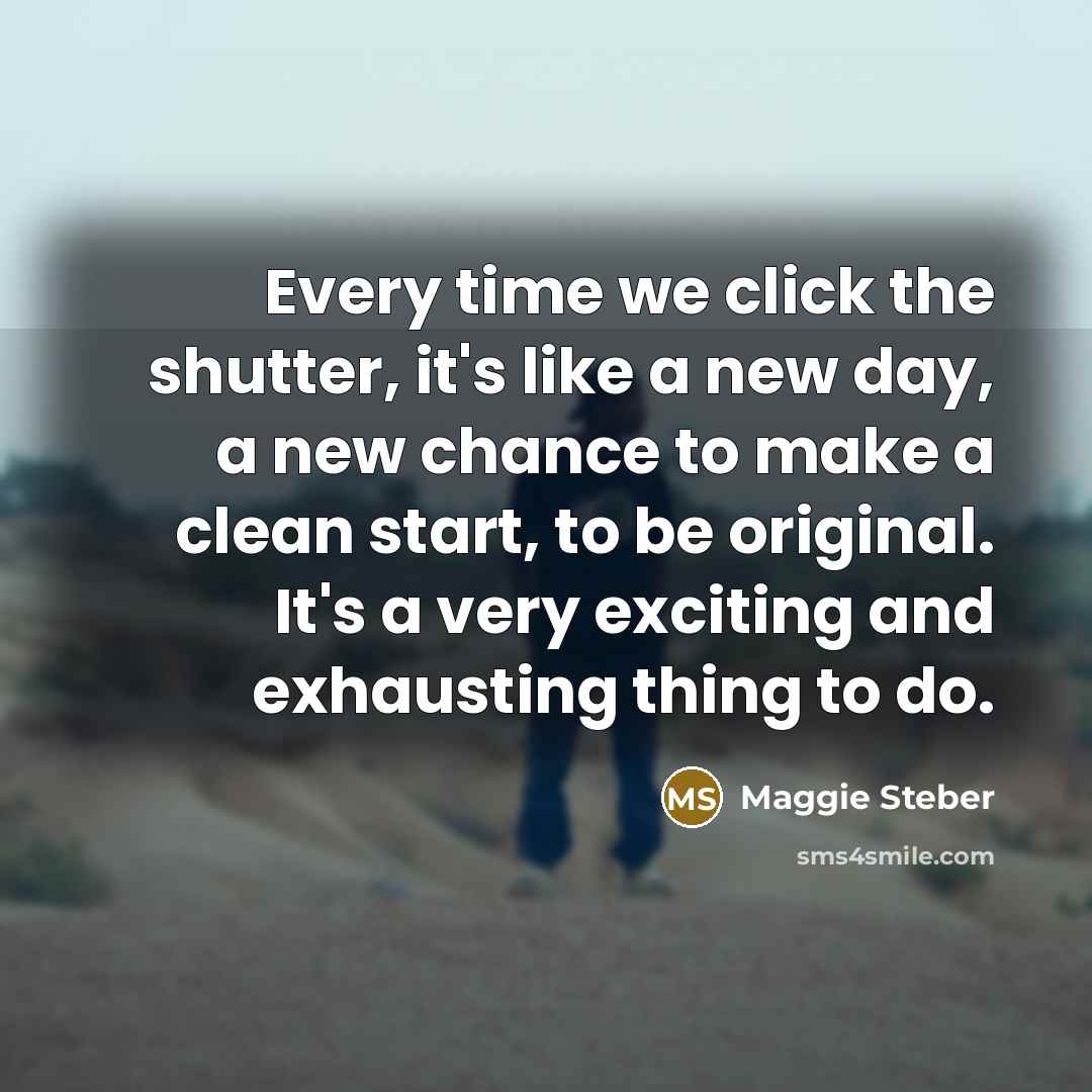 “Every time we click the shutter, it's like a new…” quote by Maggie Steber