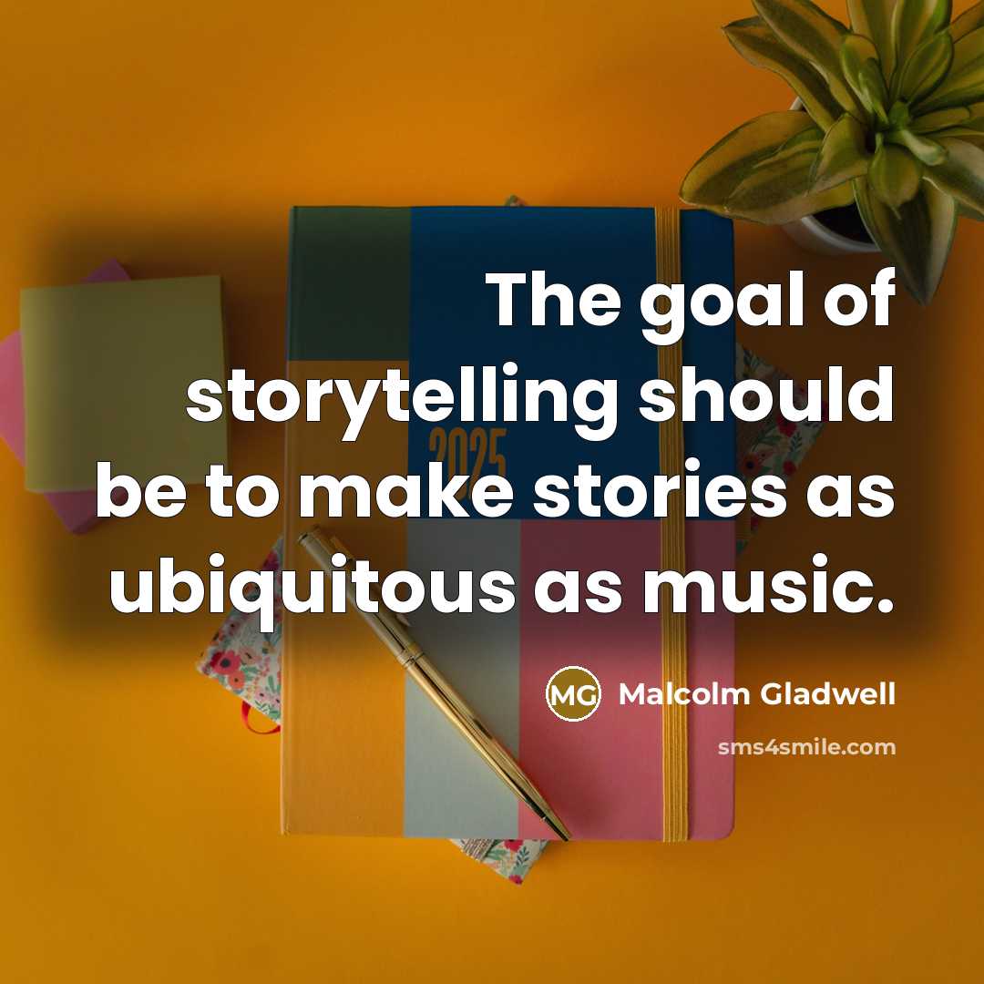 “The goal of storytelling should be to make stories as…” quote by Malcolm Gladwell