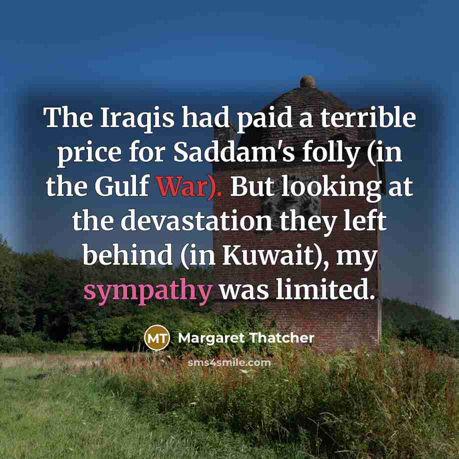 “The Iraqis had paid a terrible price for Saddam's folly…” quote by Margaret Thatcher