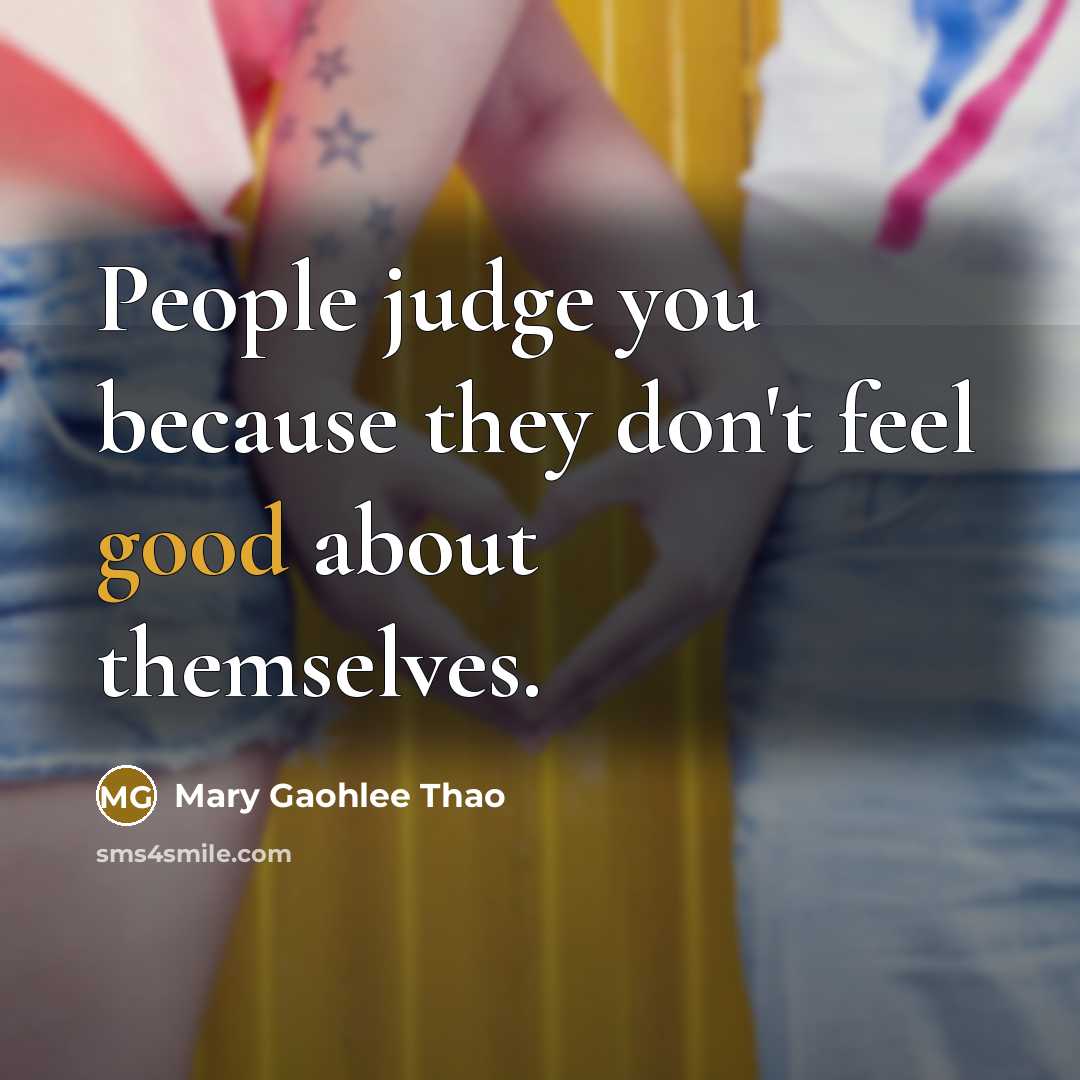 “People judge you because they don't feel good about themselves.…” quote by Mary Gaohlee Thao