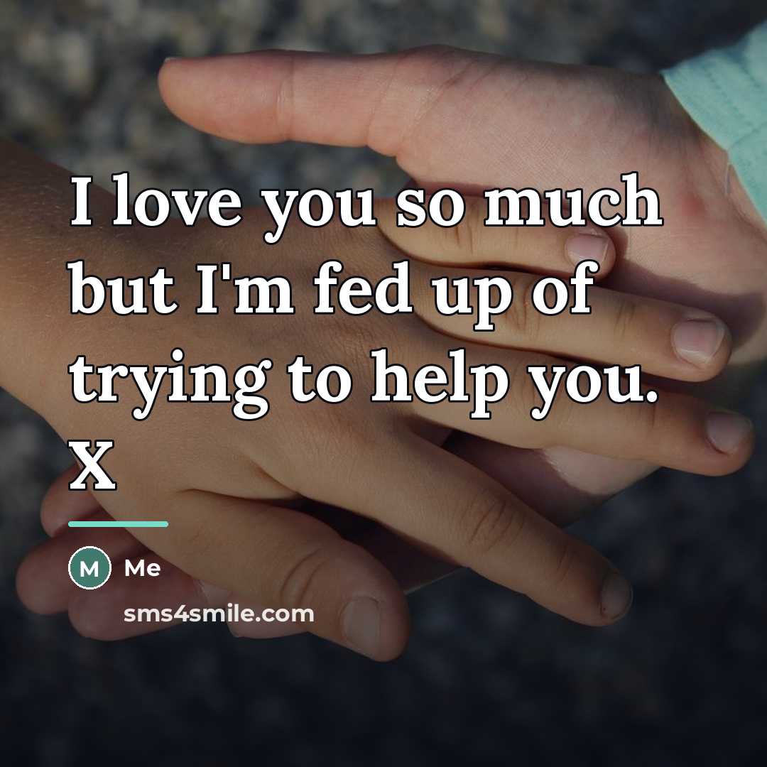 “I love you so much but I'm fed up of…” quote by Me